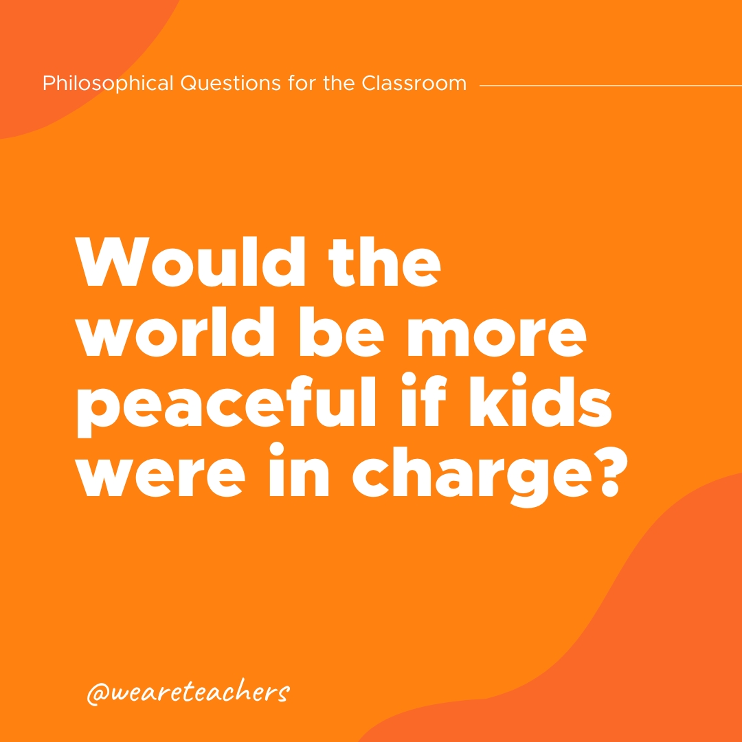 Philosophical Questions 1 Would the world be more peaceful if kids were in charge?