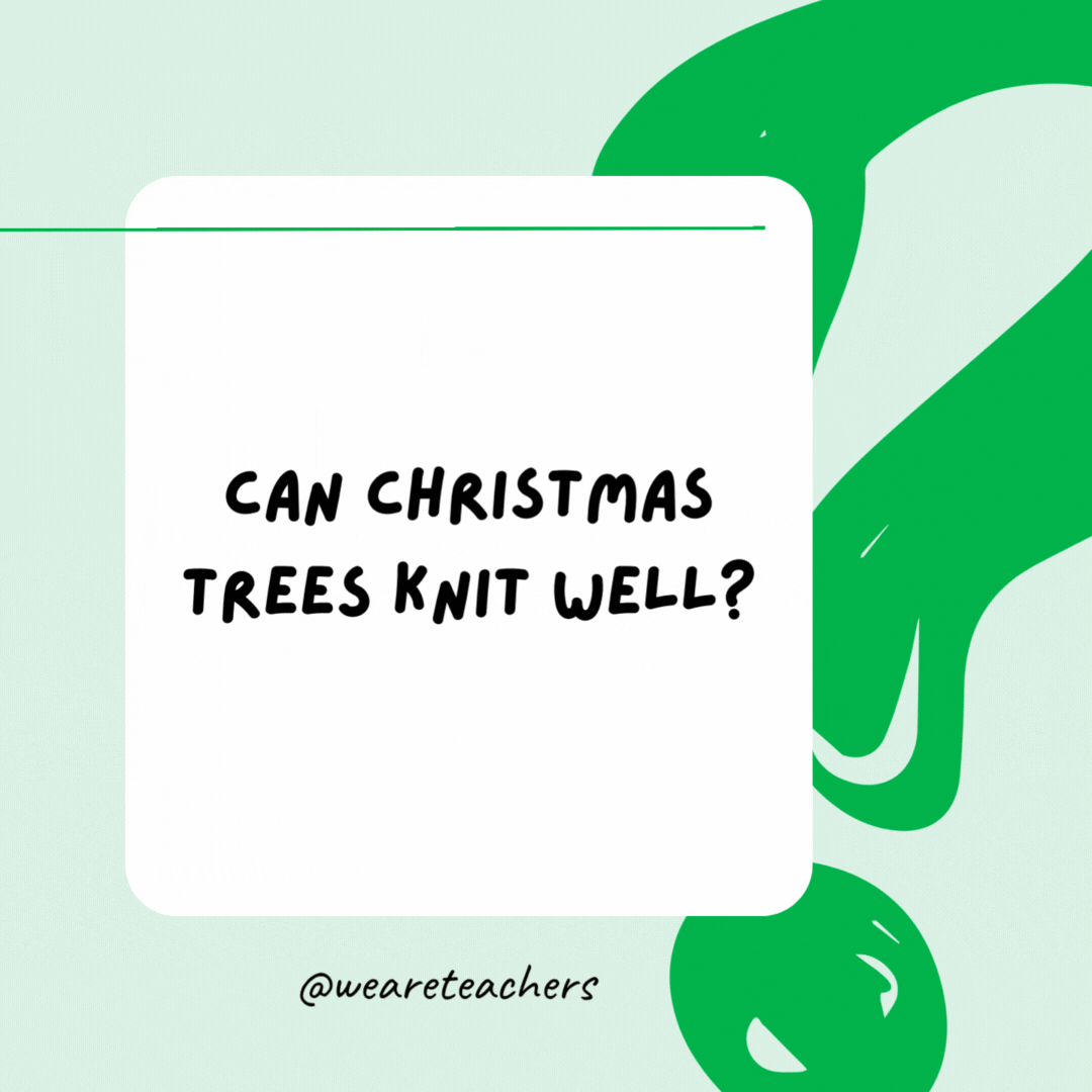 Can Christmas trees knit well? No, they always drop their needles. Can Christmas trees knit well? No, they always drop their needles.
