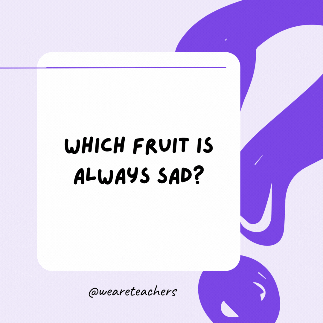 Which fruit is always sad? A blueberry. Which fruit is always sad? A blueberry.