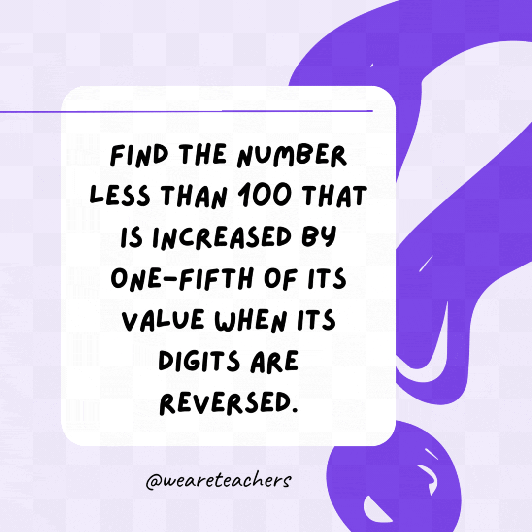 Find the number less than 100 that is increased by one-fifth of its value when its digits are reversed. 45 (1/5*45 = 9, 9+45 = 54) Find the number less than 100 that is increased by one-fifth of its value when its digits are reversed. 45 (1/5*45 = 9, 9+45 = 54)