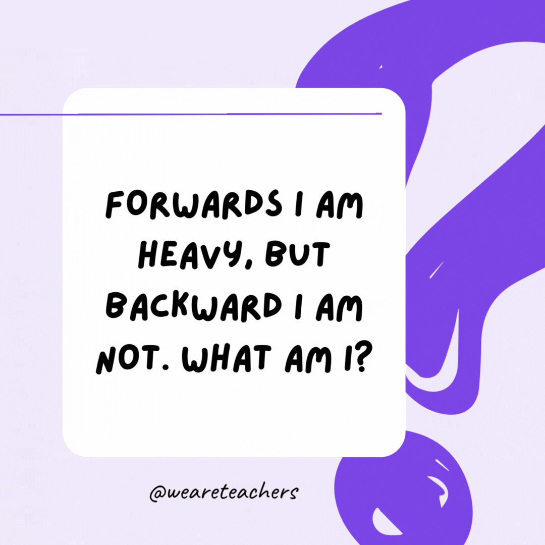 Forwards I am heavy, but backward I am not. What am I? Ton. Forwards I am heavy, but backward I am not. What am I? Ton.- riddles for high school students