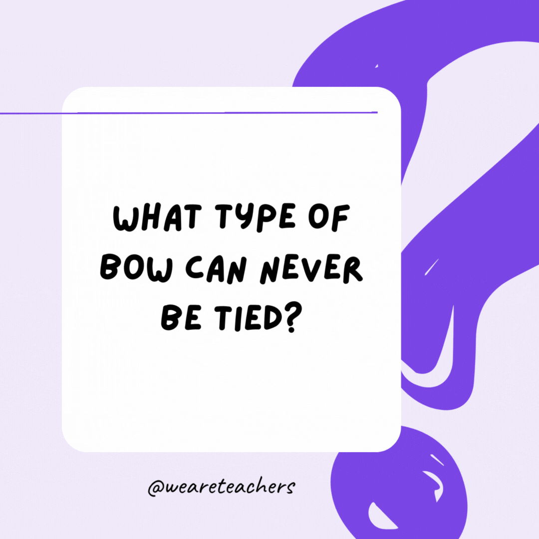 What type of bow can never be tied? A rainbow. What type of bow can never be tied? A rainbow.