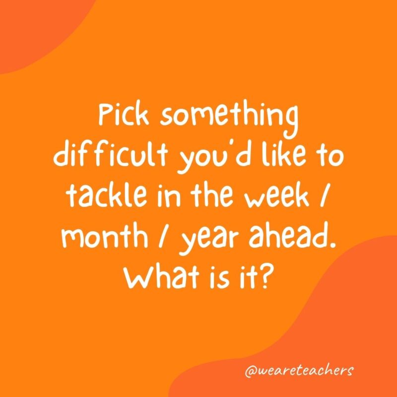 Morning Meeting 1 Morning meeting question: Pick something difficult you'd like to tackle in the week/month/year ahead. What is it?
