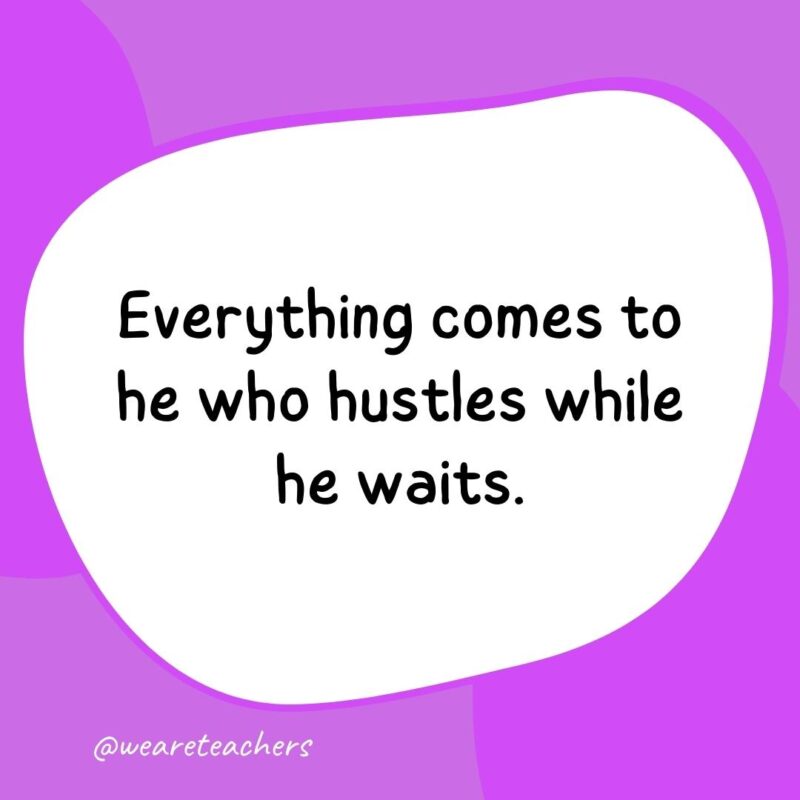 82Everything comes to he who hustles while he waits. Everything comes to he who hustles while he waits.