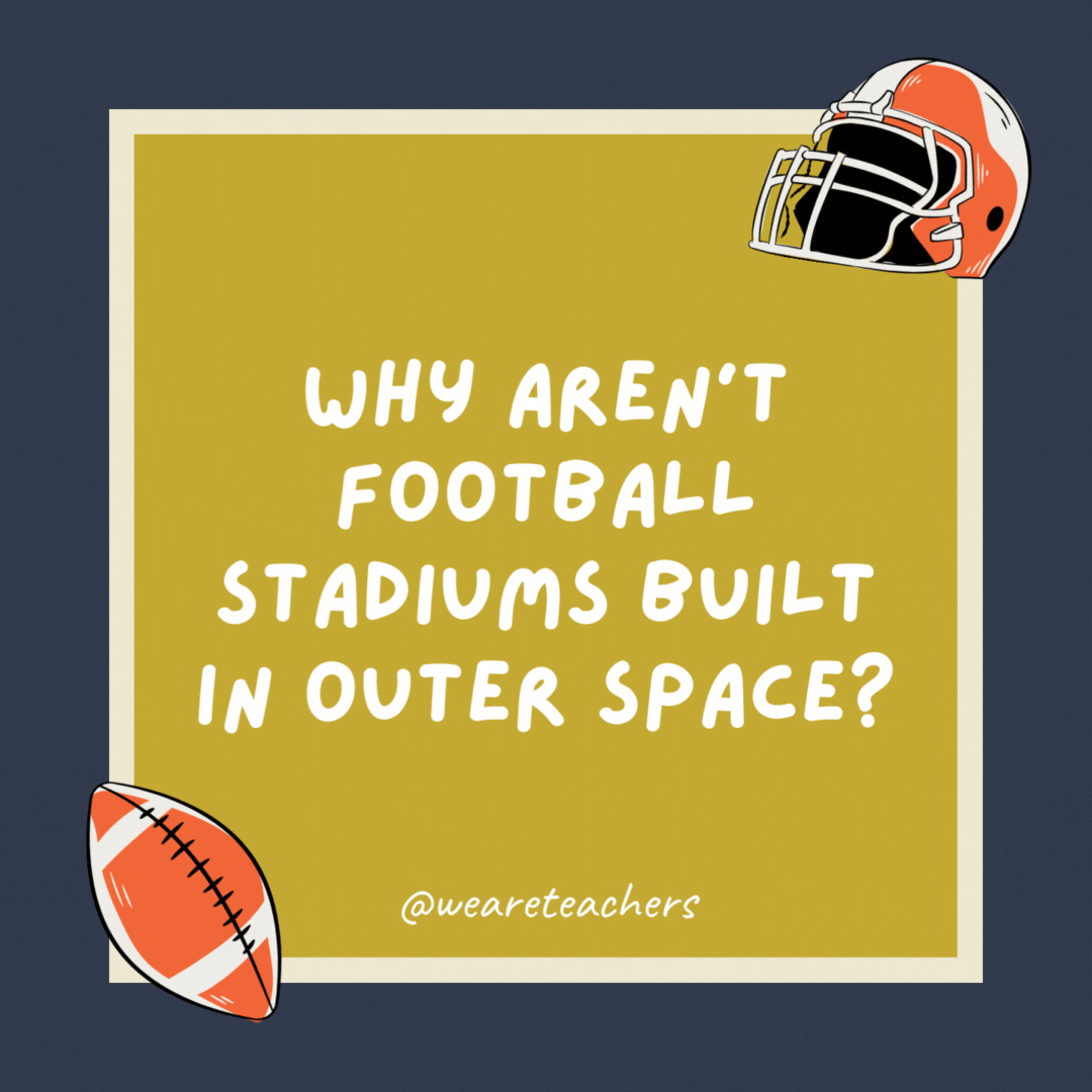 Why aren’t football stadiums built in outer space? There’s no atmosphere. Why aren’t football stadiums built in outer space?
There's no atmosphere.