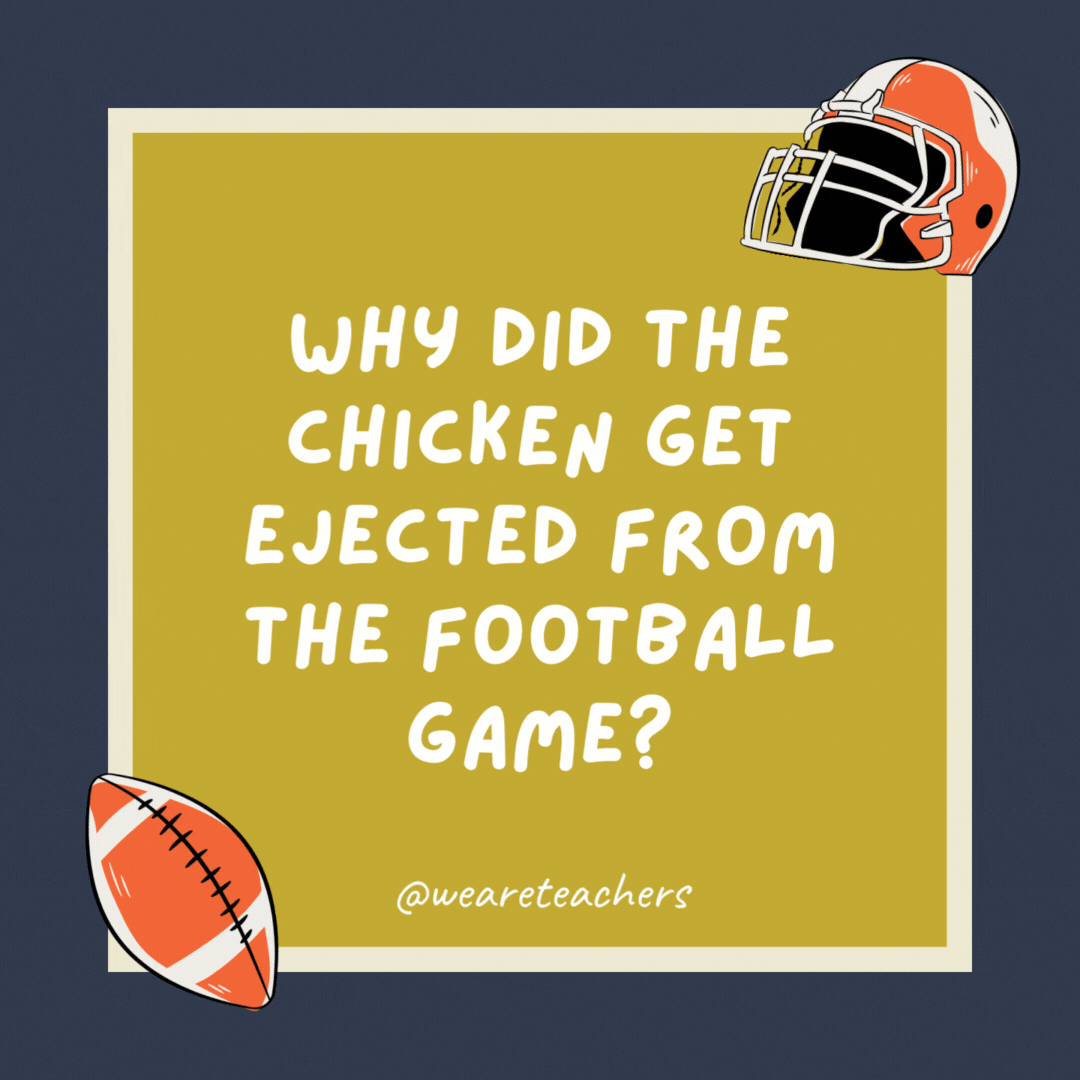 Why did the chicken get ejected from the football game? For persistent fowl play. Why did the chicken get ejected from the football game?
For persistent fowl play.