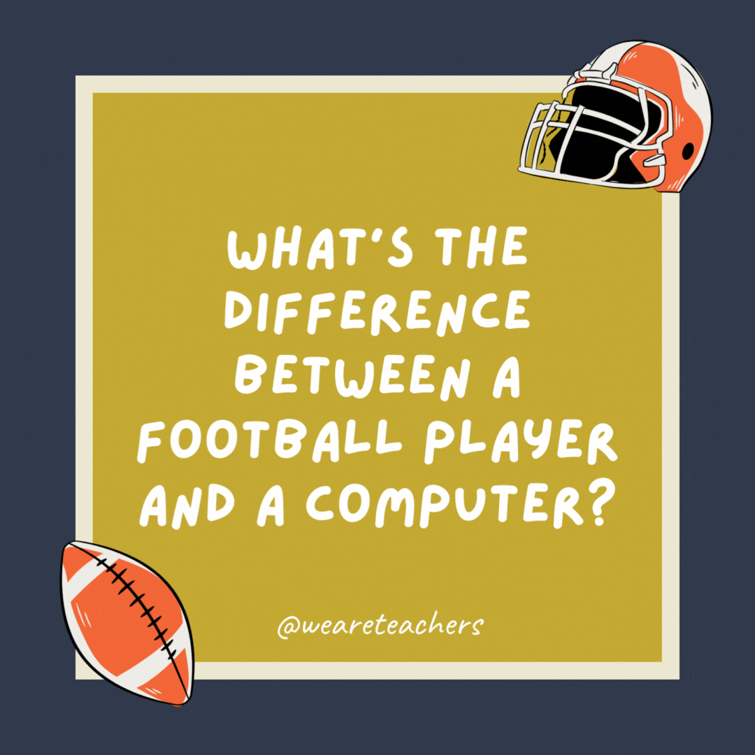 What’s the difference between a football player and a computer? You only have to punch information into a computer once. What’s the difference between a football player and a computer?
You only have to punch information into a computer once.