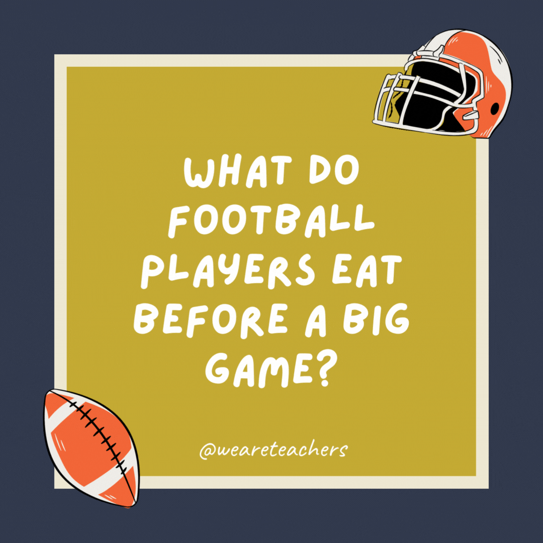 What do football players eat before a big game? Fast food—they need to be quick on their feet. What do football players eat before a big game? Fast food—they need to be quick on their feet.- football jokes