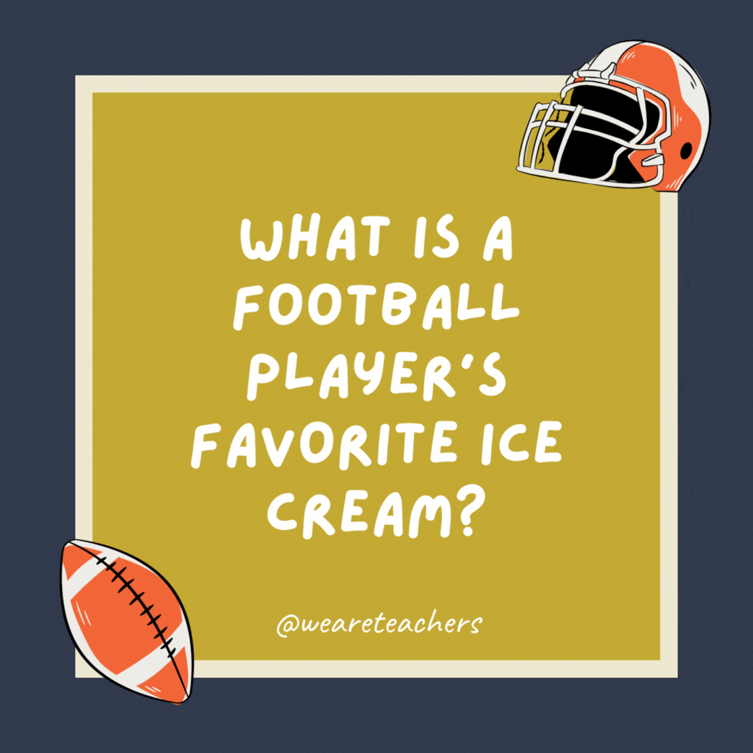 What is a football player’s favorite ice cream? Any given sundae. What is a football player’s favorite ice cream?
Any given sundae.