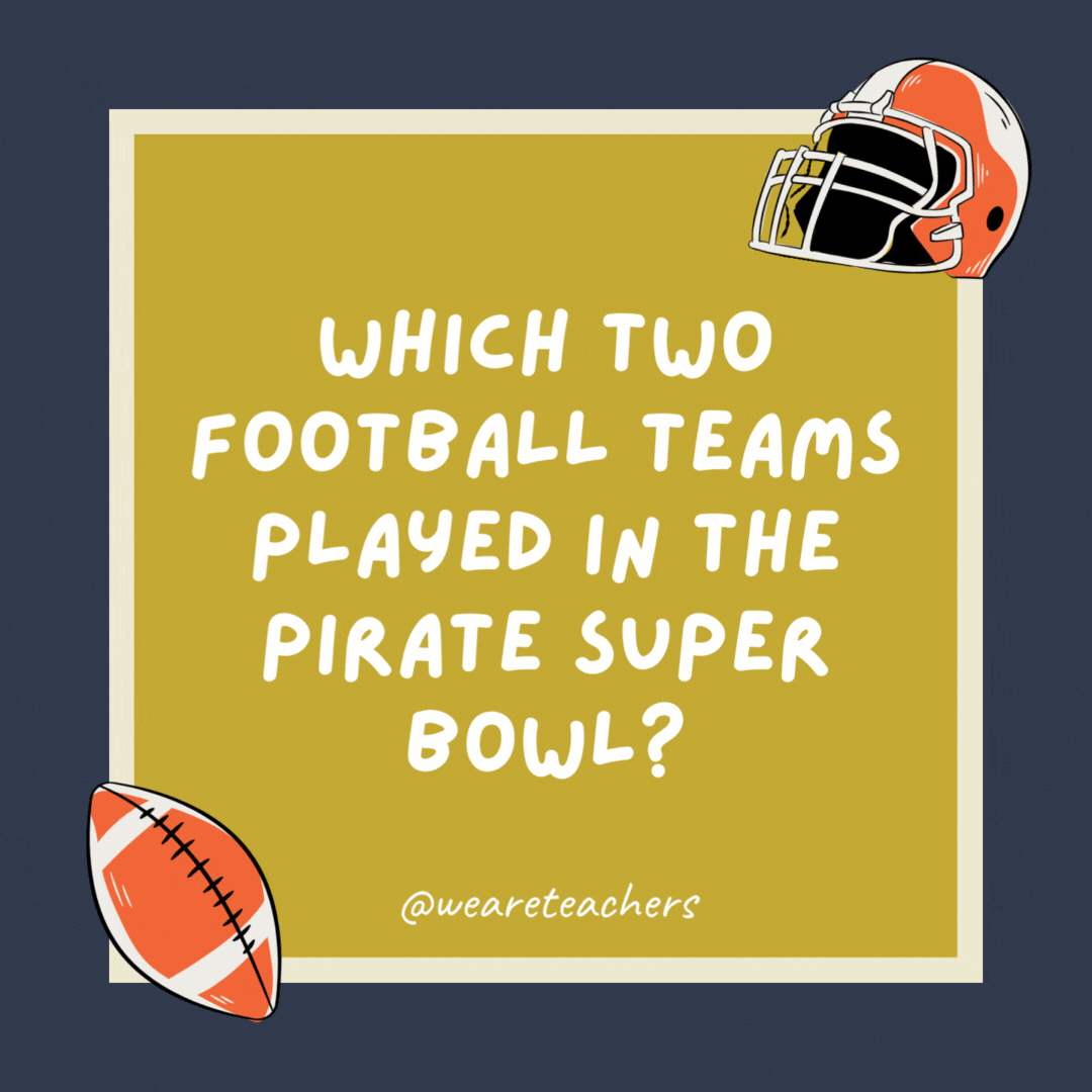 Which two football teams played in the pirate Super Bowl? The Seahawks and the Buccaneers. Which two football teams played in the pirate Super Bowl? The Seahawks and the Buccaneers.- football jokes