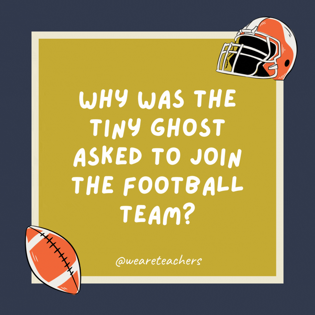 Why was the tiny ghost asked to join the football team? They needed a little team spirit. Why was the tiny ghost asked to join the football team? They needed a little team spirit.- football jokes
