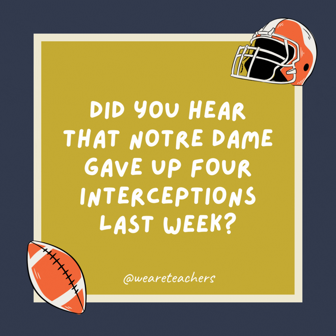 Did you hear that Notre Dame gave up four interceptions last week? Knute Rockne would turnover in his grave. Did you hear that Notre Dame gave up four interceptions last week?
Knute Rockne would turnover in his grave.