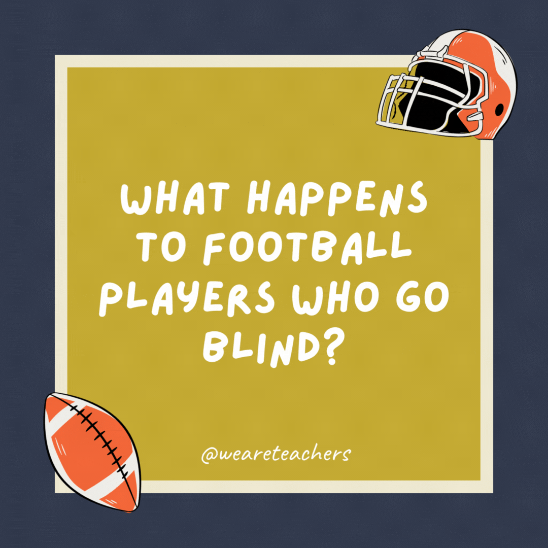 What happens to football players who go blind? They become referees. What happens to football players who go blind?
They become referees.