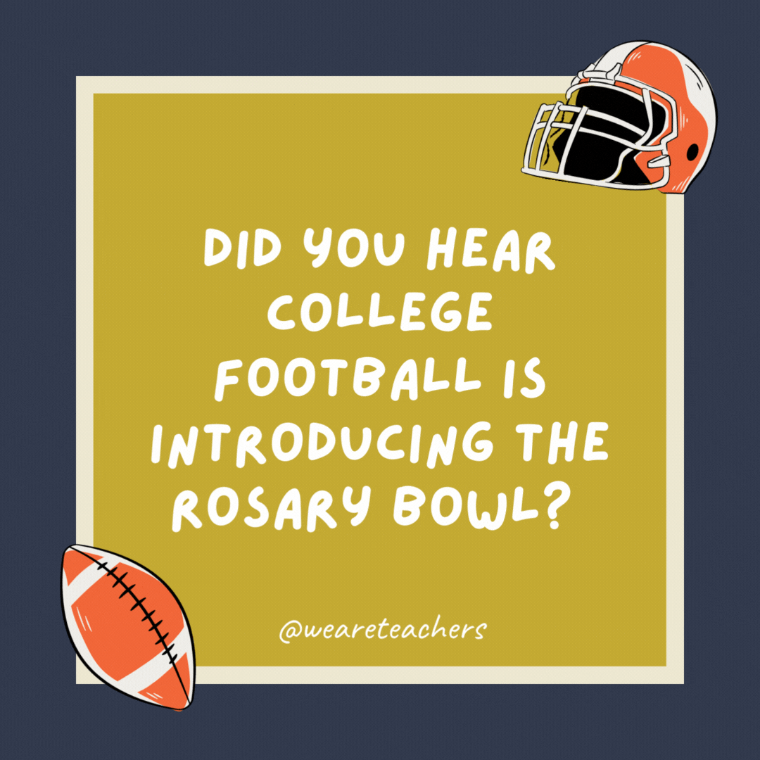 Did you hear college football is introducing the Rosary Bowl? Every play is a Hail Mary. Did you hear college football is introducing the Rosary Bowl? Every play is a Hail Mary.- football jokes