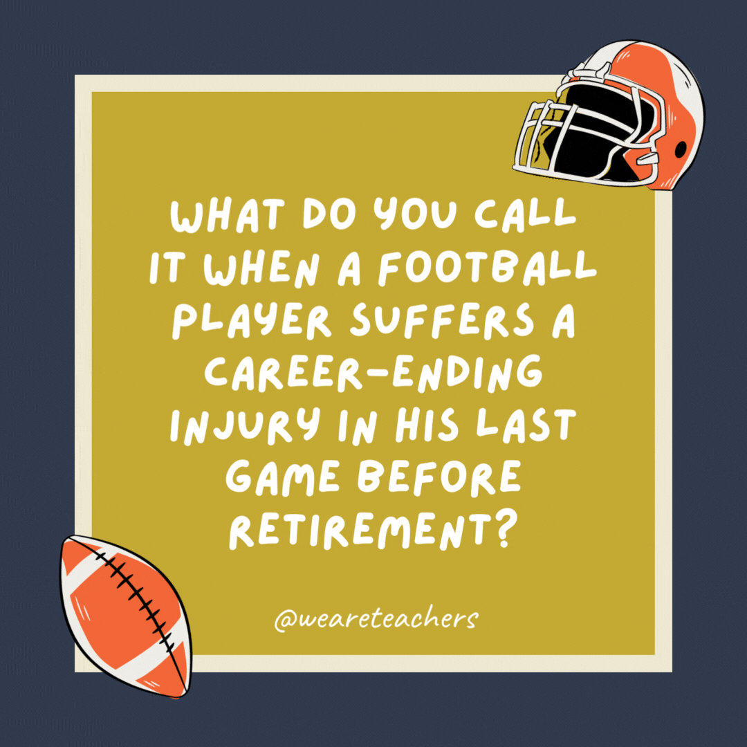 What do you call it when a football player suffers a career-ending injury in his last game before retirement? Gridirony. What do you call it when a football player suffers a career-ending injury in his last game before retirement?
Gridirony.