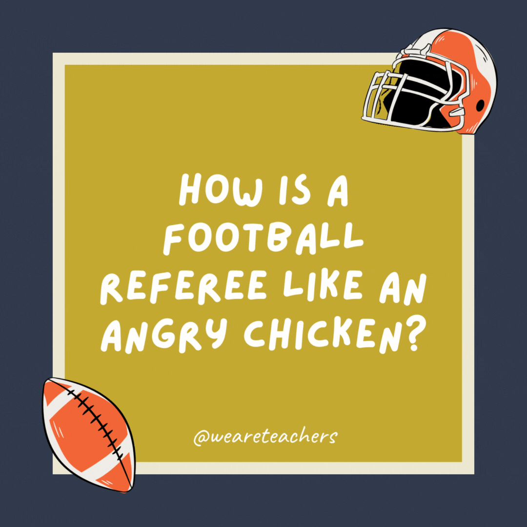 How is a football referee like an angry chicken? They both have fowl mouths. How is a football referee like an angry chicken? They both have fowl mouths.- football jokes