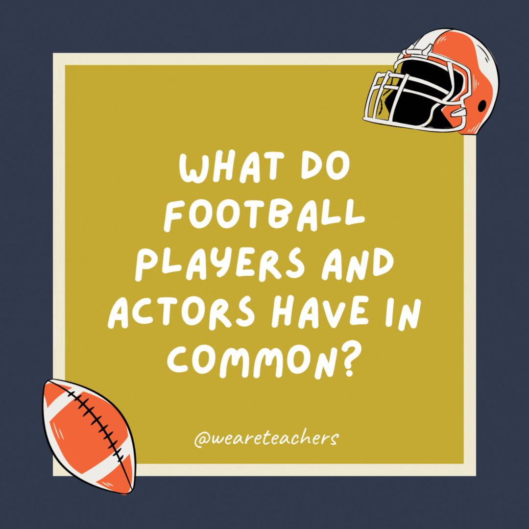 What do football players and actors have in common? They both know how to put on a show. What do football players and actors have in common? They both know how to put on a show.- football jokes