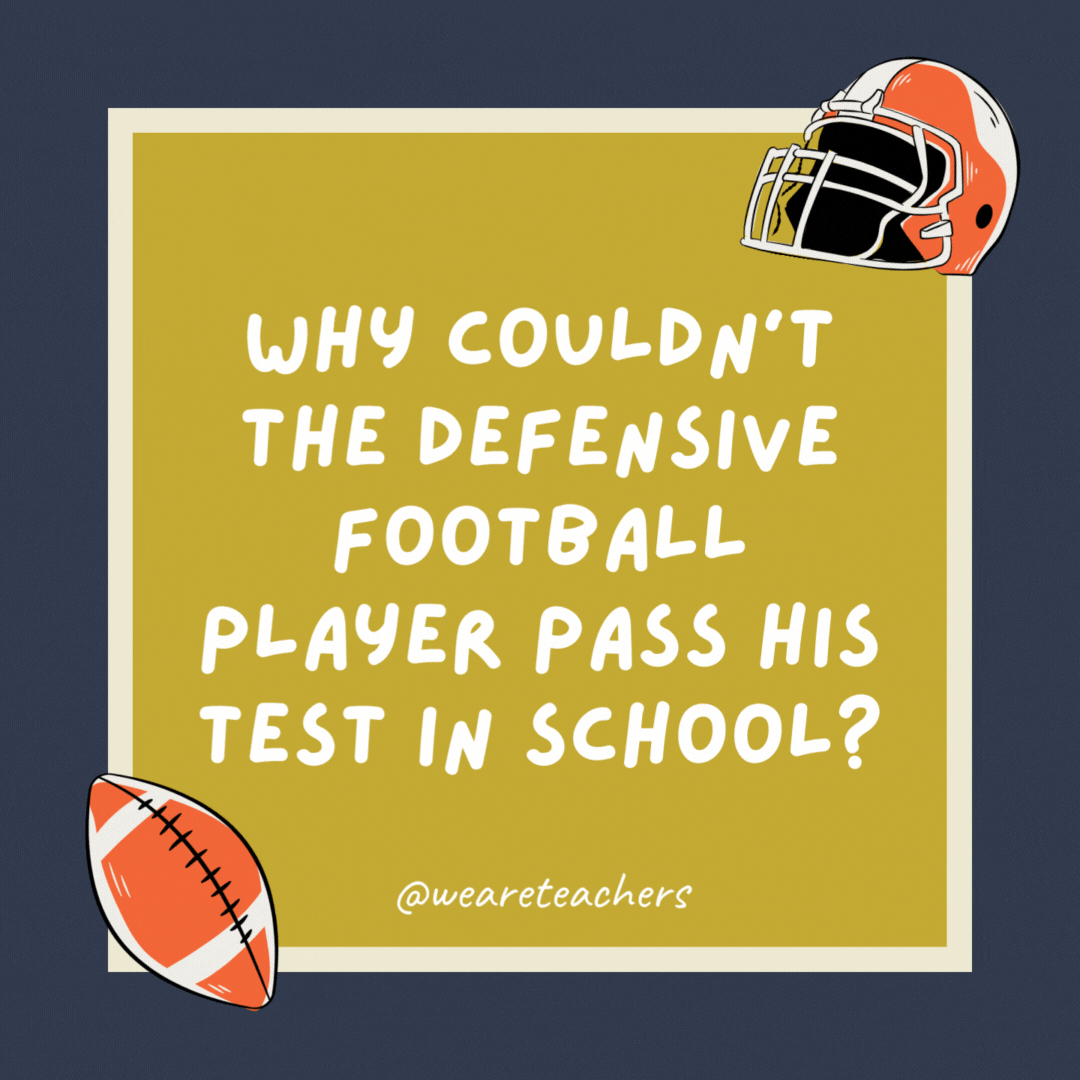 Why couldn’t the defensive football player pass his test in school? He was a tackling dummy. Why couldn’t the defensive football player pass his test in school?
He was a tackling dummy.