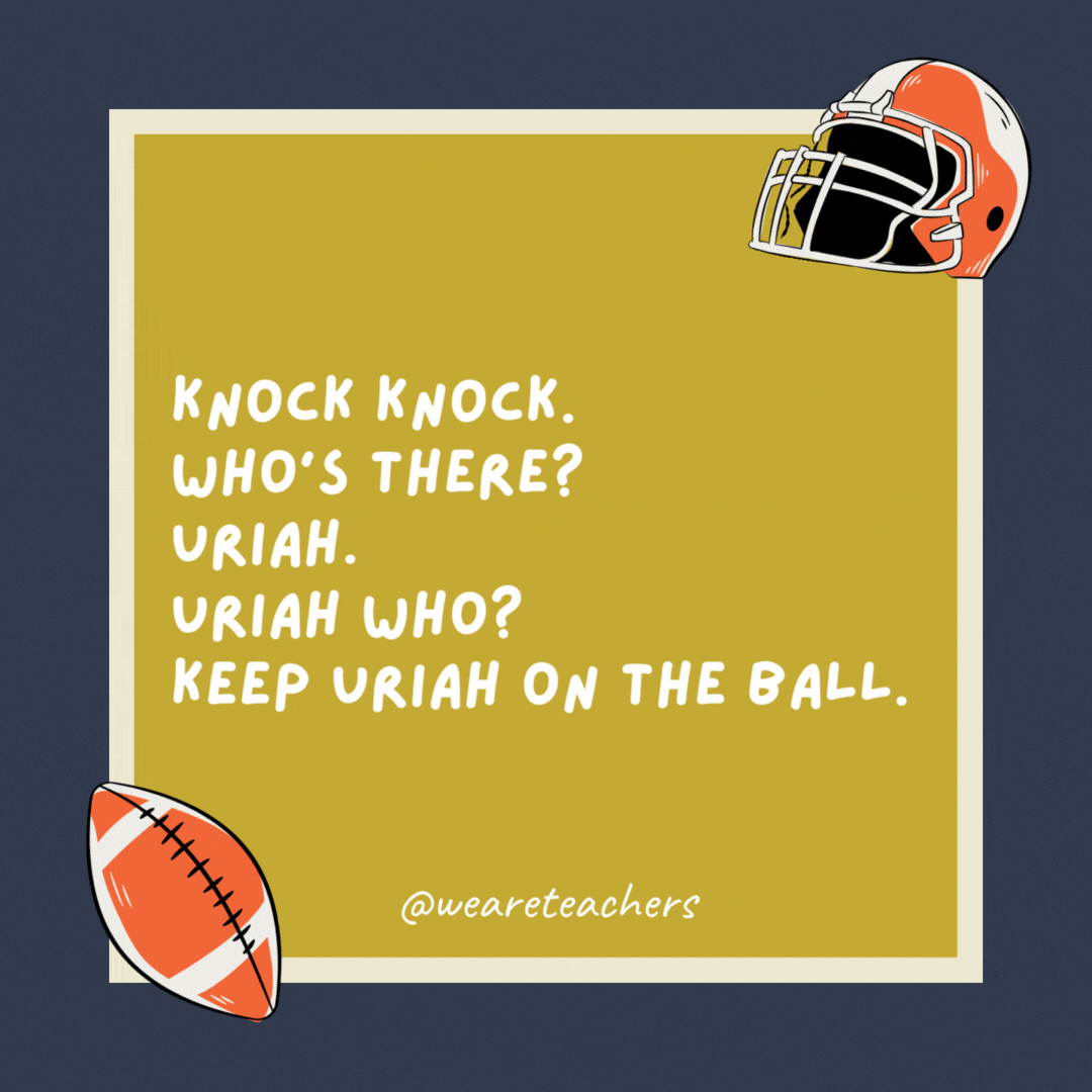 Football-Jokes-88_v2 Knock knock.
Who’s there?
Uriah.
Uriah who?
Keep Uriah on the ball.