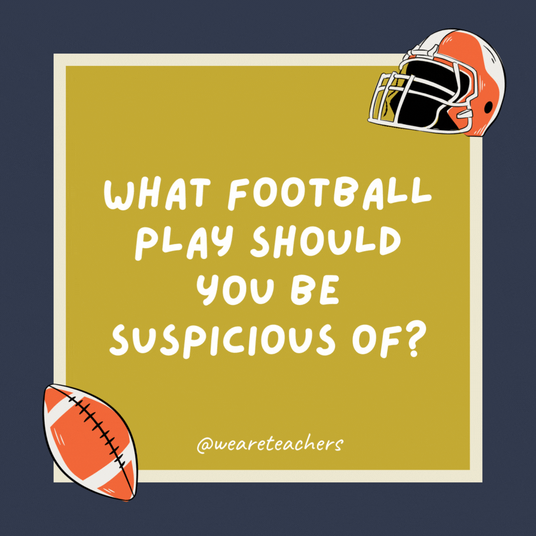 What football play should you be suspicious of? The quarterback sneak. What football play should you be suspicious of? The quarterback sneak.- football jokes