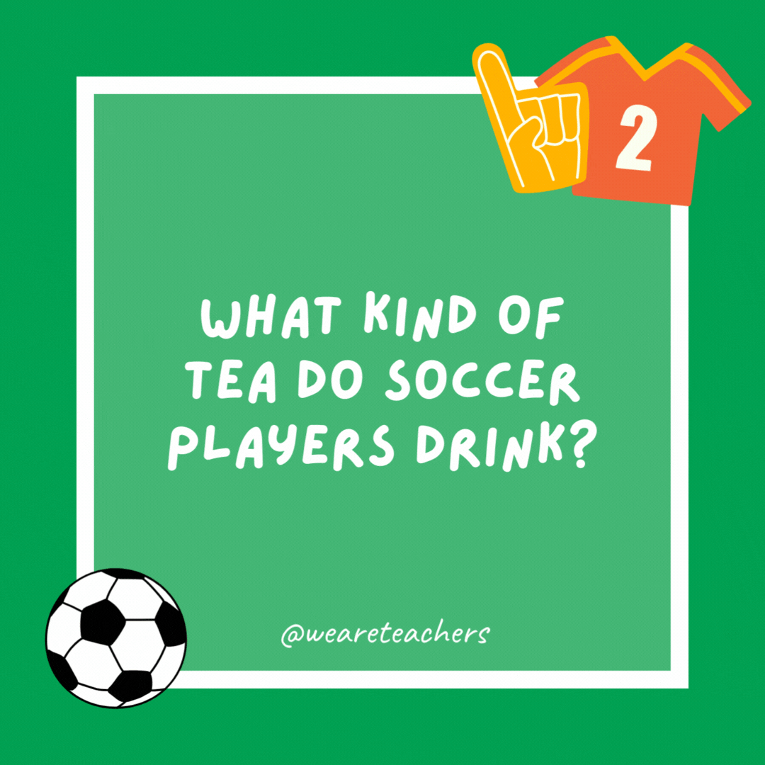 What kind of tea do soccer players drink? Penal-tea. What kind of tea do soccer players drink?
Penal-tea.