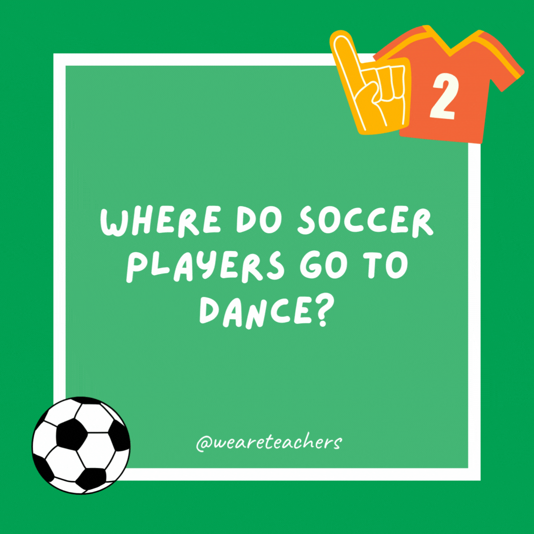 Where do soccer players go to dance? The Futball. Where do soccer players go to dance?
The Futball.