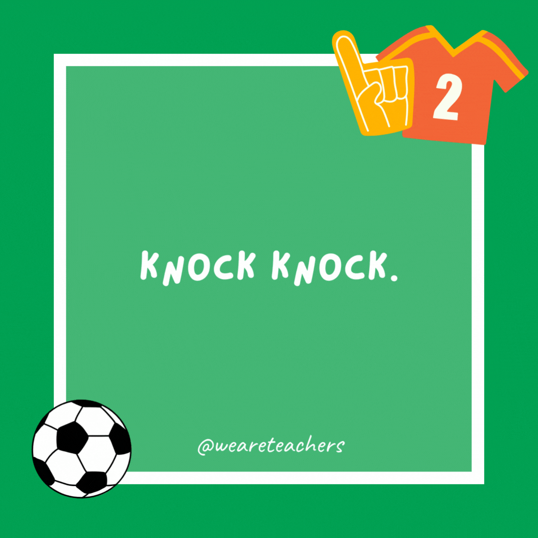 Knock Knock. Who’s there? Soccer. Soccer who? Socc-ser in the drawer. Knock Knock.
Who’s there?
Soccer.
Soccer who?
Socc-ser in the drawer.