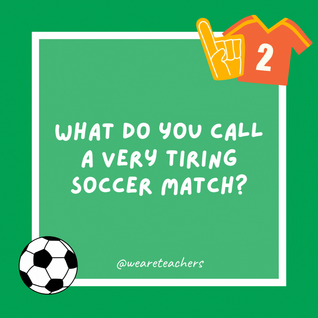 What do you call a very tiring soccer match? Slog-cer. What do you call a very tiring soccer match?
Slog-cer.