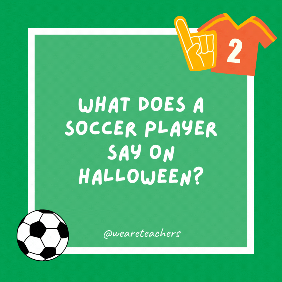 What does a soccer player say on Halloween? What does a soccer player say on Halloween?