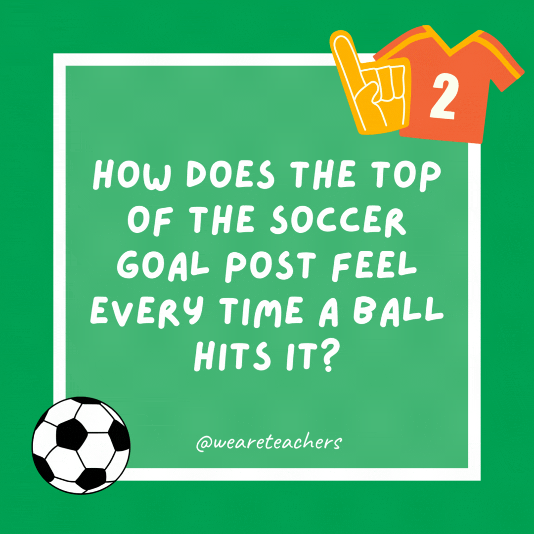 How does the top of the soccer goal post feel every time a ball hits it? Crossbar. How does the top of the soccer goal post feel every time a ball hits it? Crossbar.- soccer jokes
