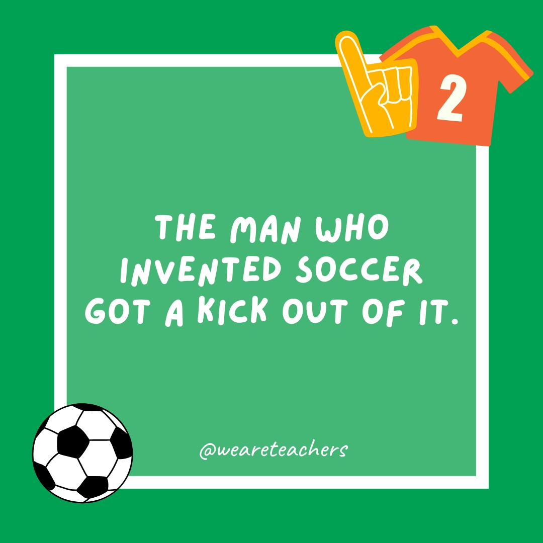 The man who invented soccer got a kick out of it. The man who invented soccer got a kick out of it.