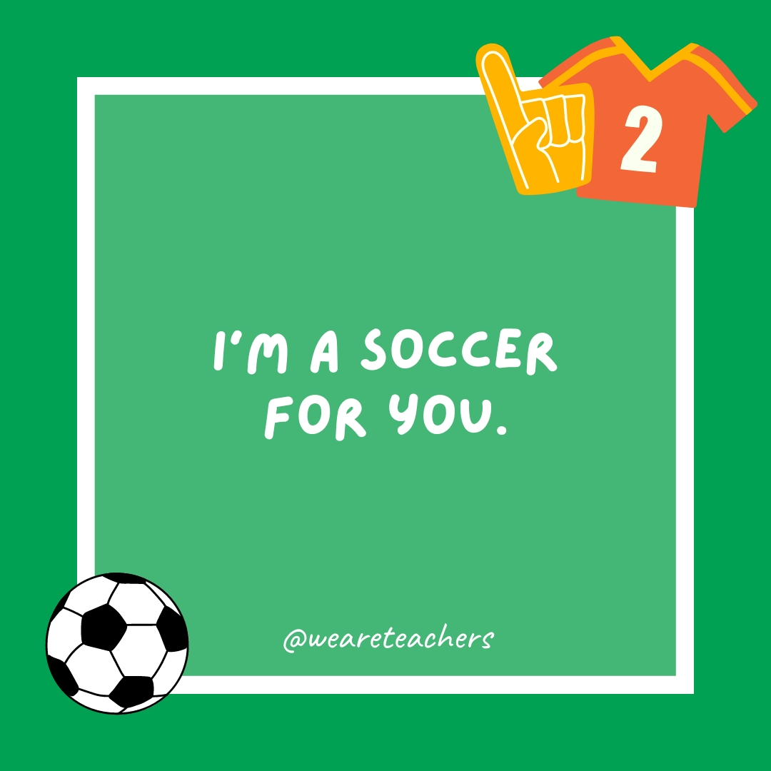 I’m a soccer for you. I’m a soccer for you.
