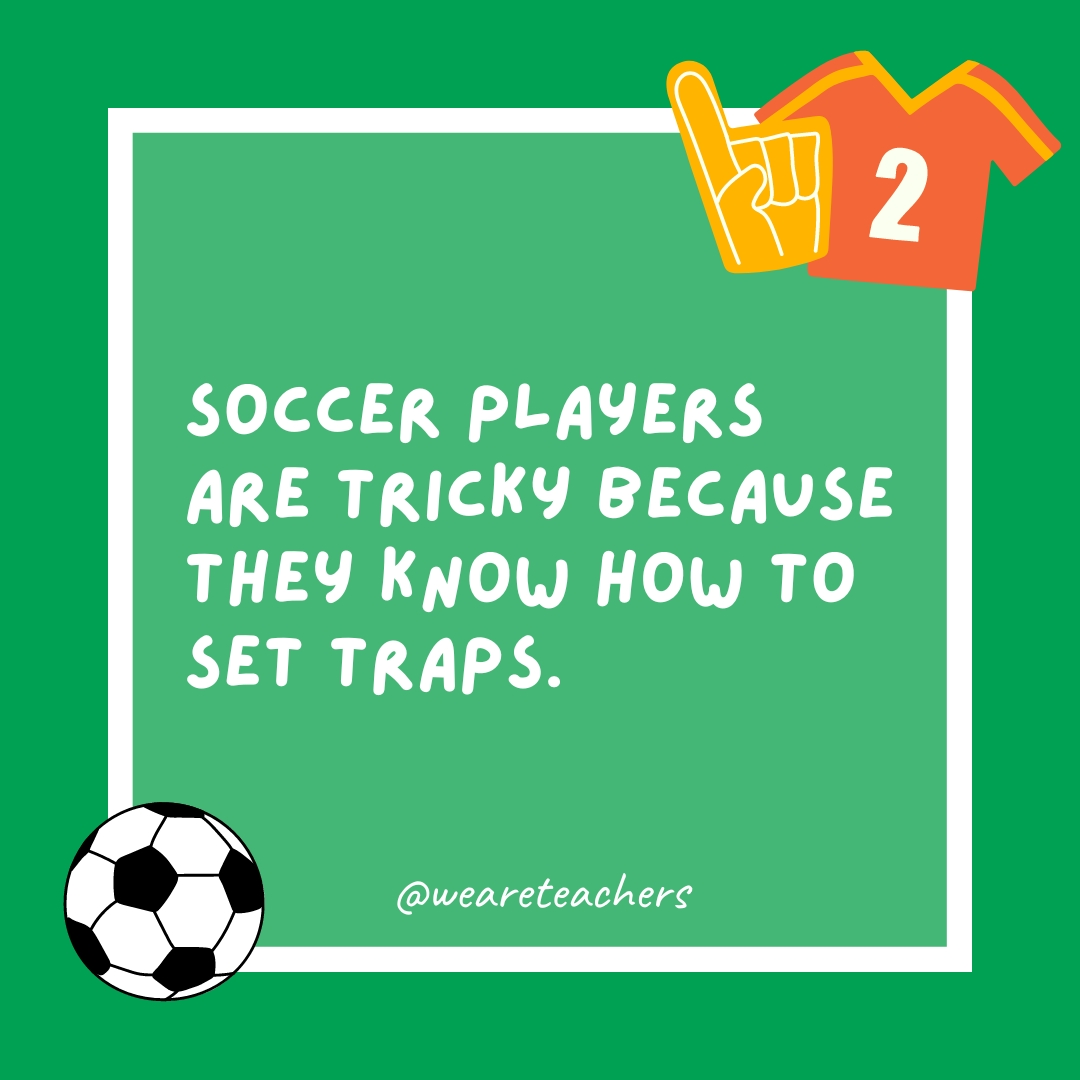 Soccer players are tricky because they know how to set traps. Soccer players are tricky because they know how to set traps.