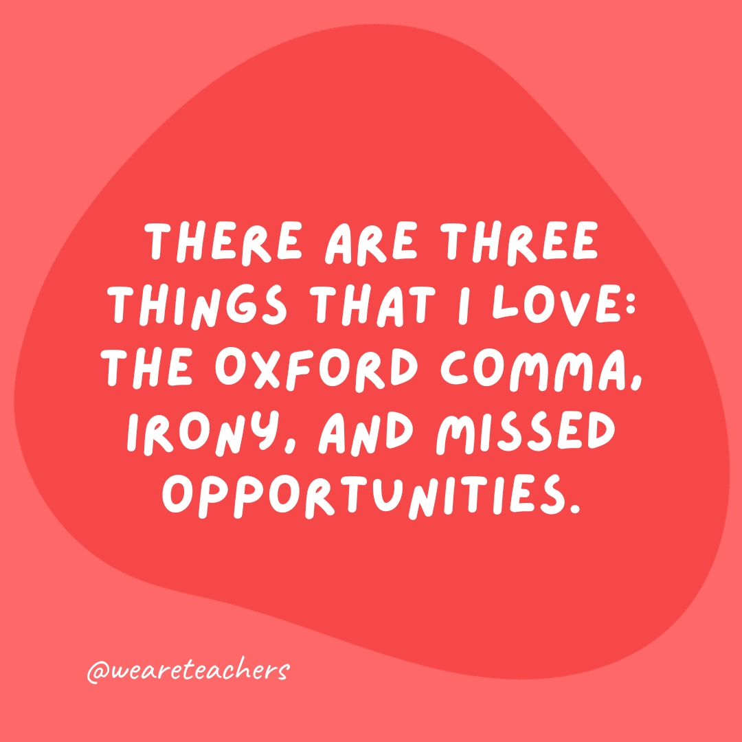 There are three things that I love: the Oxford comma, irony, and missed opportunities.