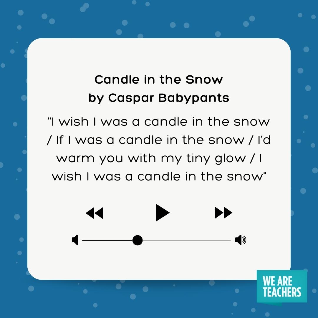 I wish I was a candle in the snow / If I was a candle in the snow / I’d warm you with my tiny glow / I wish I was a candle in the snow I wish I was a candle in the snow / If I was a candle in the snow / I’d warm you with my tiny glow / I wish I was a candle in the snow