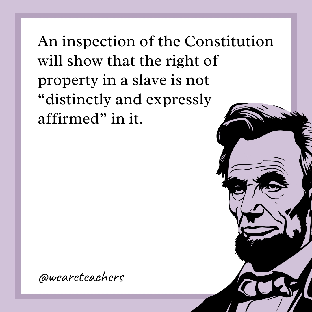An inspection of the Constitution will show that the right of property in a slave is not "distinctly and expressly affirmed" in it. 