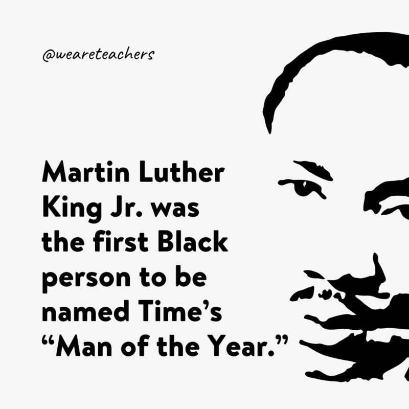 Martin Luther King Jr. Facts Martin Luther King Jr. was the first Black person to be named Time’s “Man of the Year.”