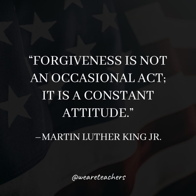 Forgiveness is not an occasional act; it is a constant attitude.