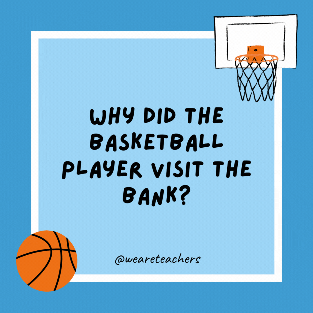 Why did the basketball player visit the bank? His checks were all bouncing. Why did the basketball player visit the bank?
His checks were all bouncing.