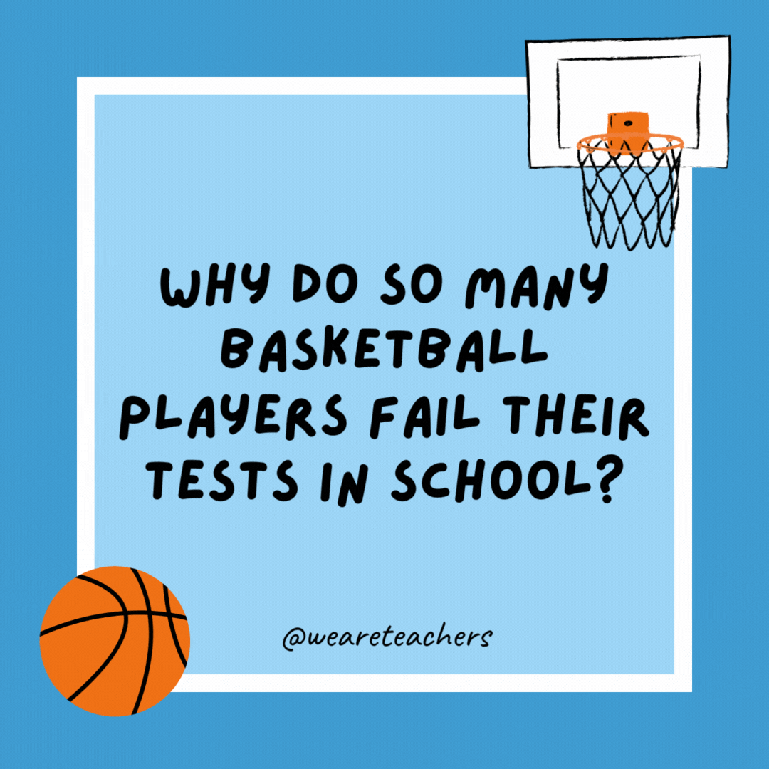 Why do so many basketball players fail their tests in school? Because they don’t want to pass. Why do so many basketball players fail their tests in school?
Because they don’t want to pass.