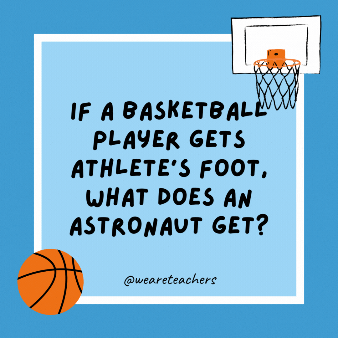 If a basketball player gets athlete’s foot, what does an astronaut get? Missile toe. If a basketball player gets athlete’s foot, what does an astronaut get?
Missile toe.