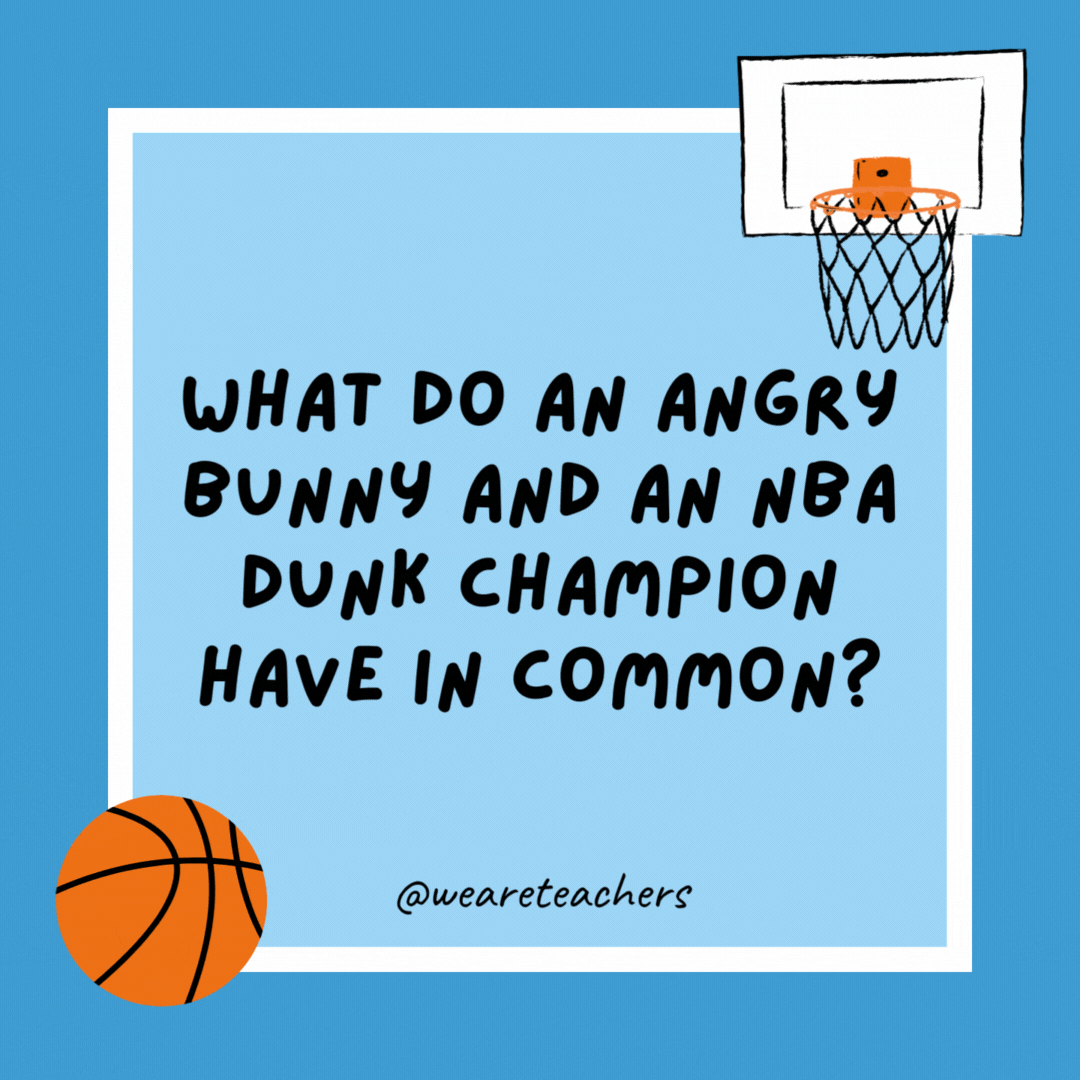 What do an angry bunny and an NBA dunk champion have in common? Mad hops. What do an angry bunny and an NBA dunk champion have in common?
Mad hops.