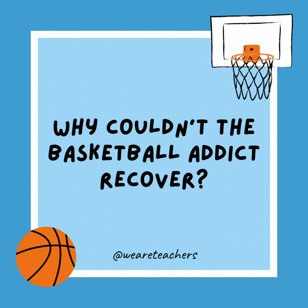 Why couldn’t the basketball addict recover? He rebounded. Why couldn't the basketball addict recover?
He rebounded.