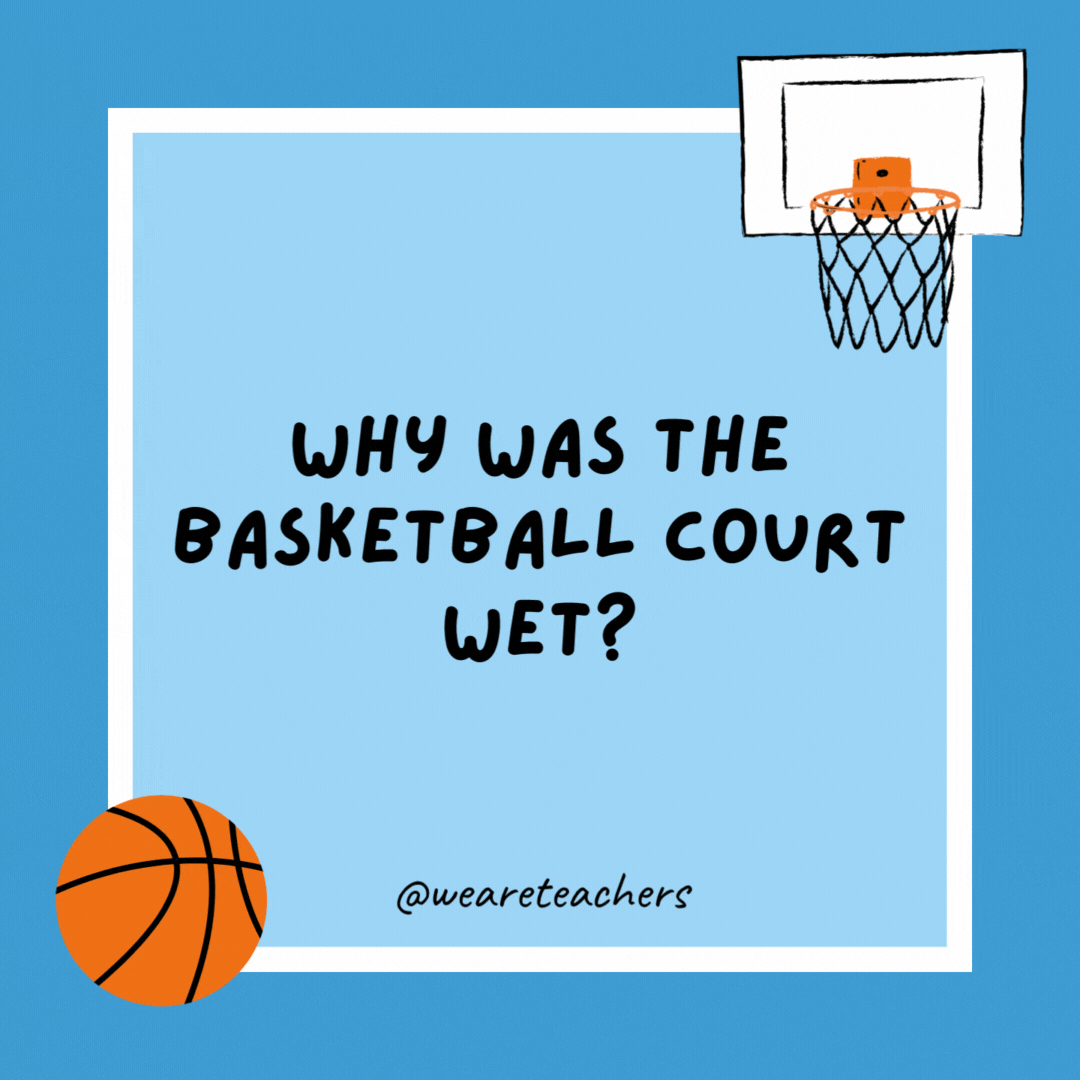 Why was the basketball court wet? Because people were always dribbling on it. Why was the basketball court wet?
Because people were always dribbling on it.