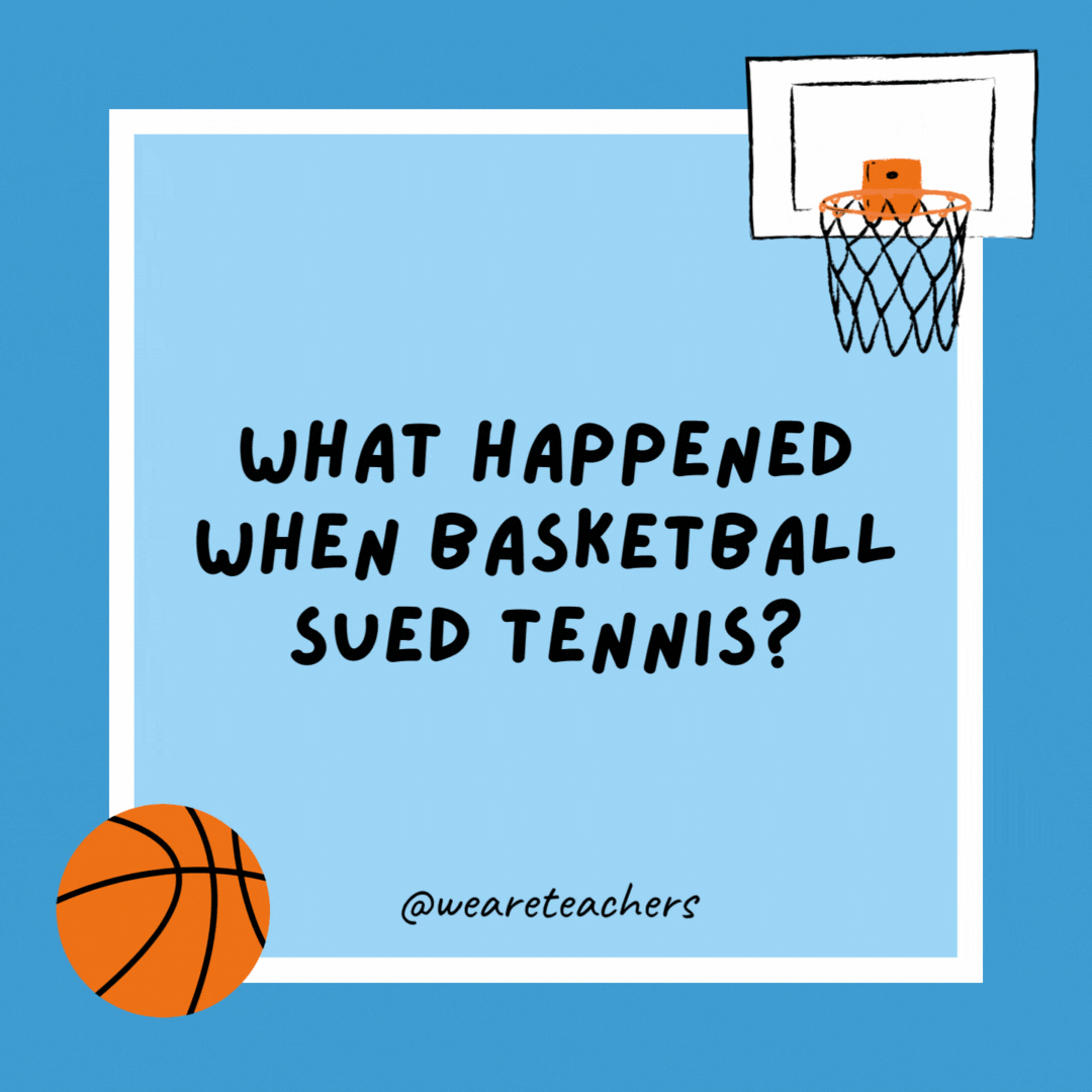 What happened when basketball sued tennis? They had to go to court. What happened when basketball sued tennis?
They had to go to court.