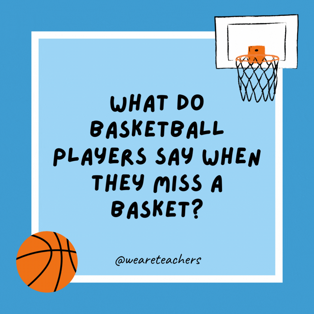 What do basketball players say when they miss a basket? Shoot. What do basketball players say when they miss a basket?
Shoot.
