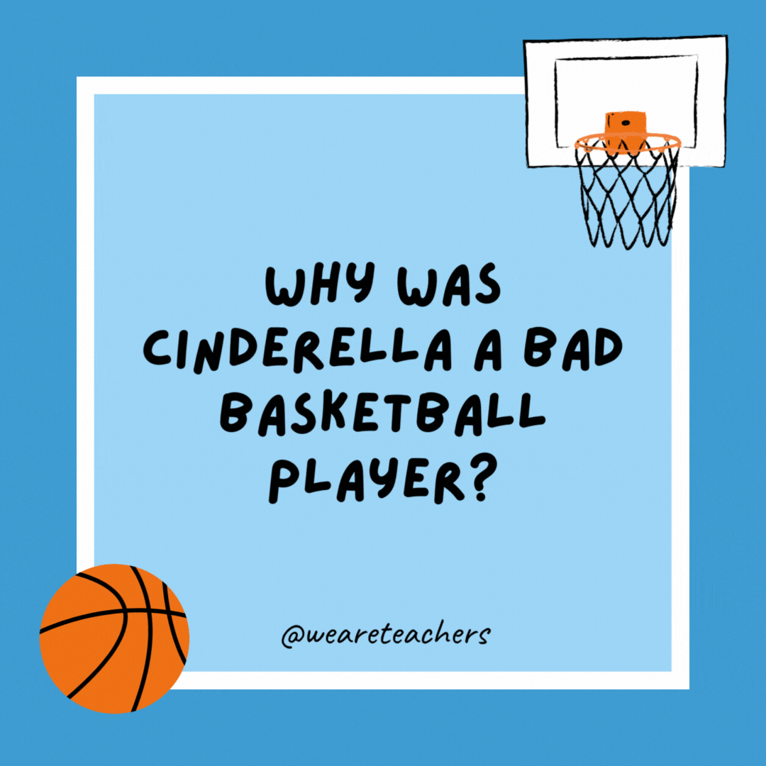 Why was Cinderella a bad basketball player? Because her coach was a pumpkin. Why was Cinderella a bad basketball player?
Because her coach was a pumpkin.