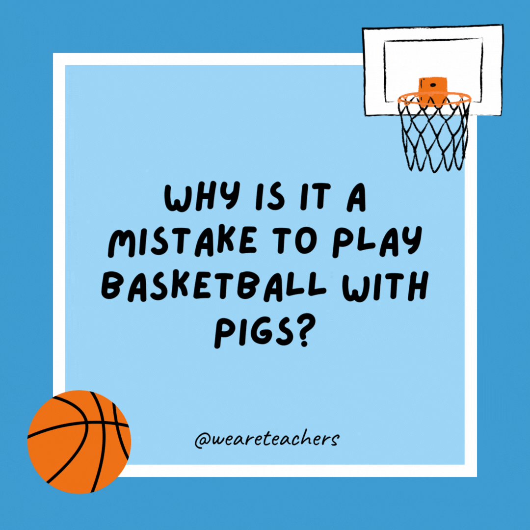 Why is it a mistake to play basketball with pigs? Why is it a mistake to play basketball with pigs?