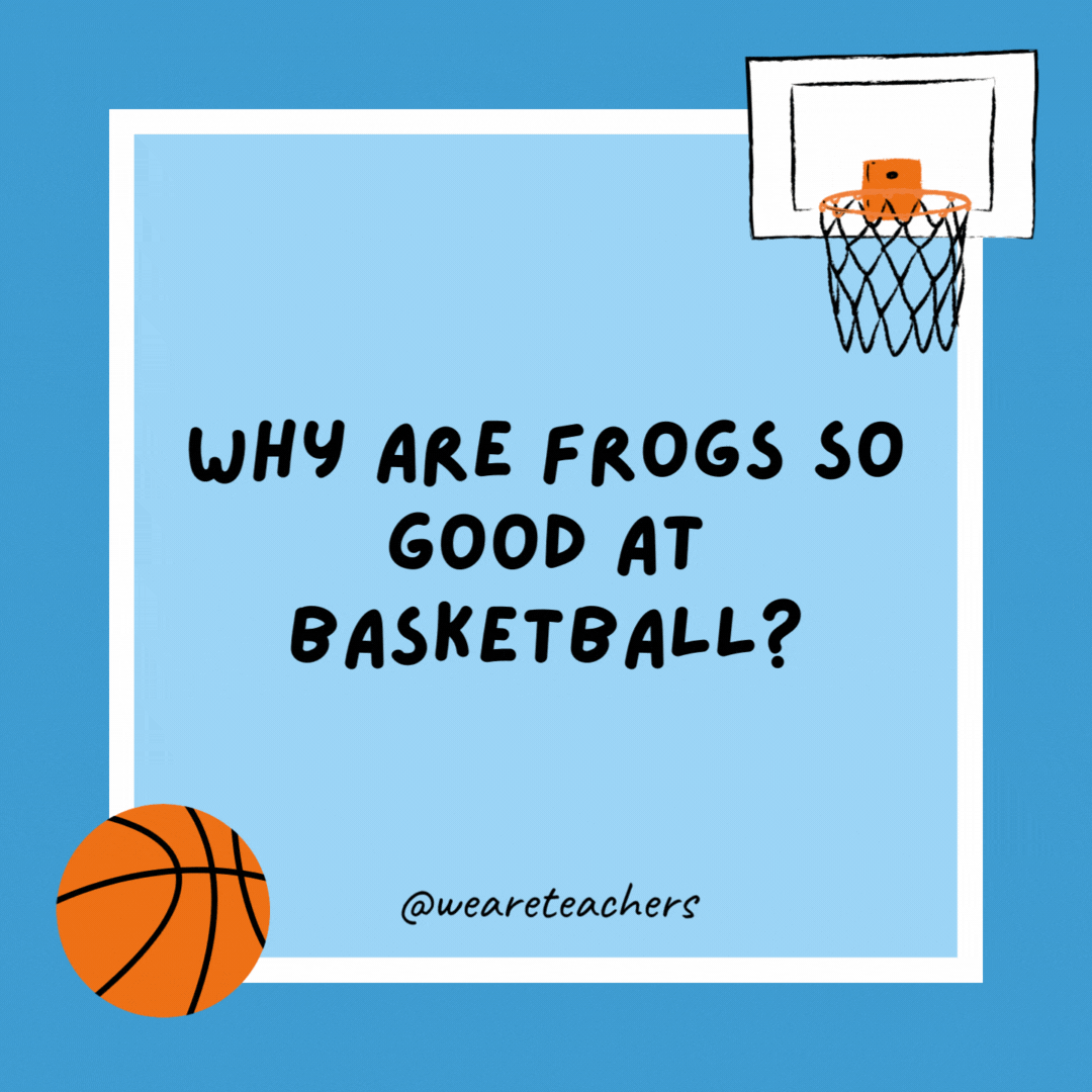Why are frogs so good at basketball? Because they always make jump shots. Why are frogs so good at basketball?
Because they always make jump shots.