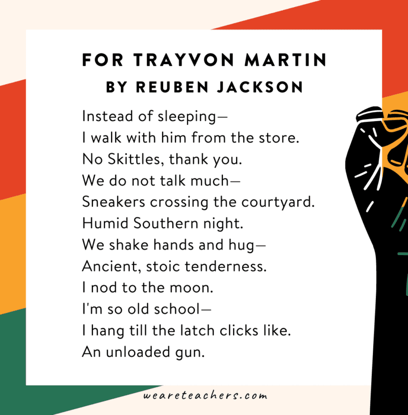 34 Powerful Black History Month Poems for Kids of All Ages For Trayvon Martin by Reuben Jackson “Instead of sleeping…”